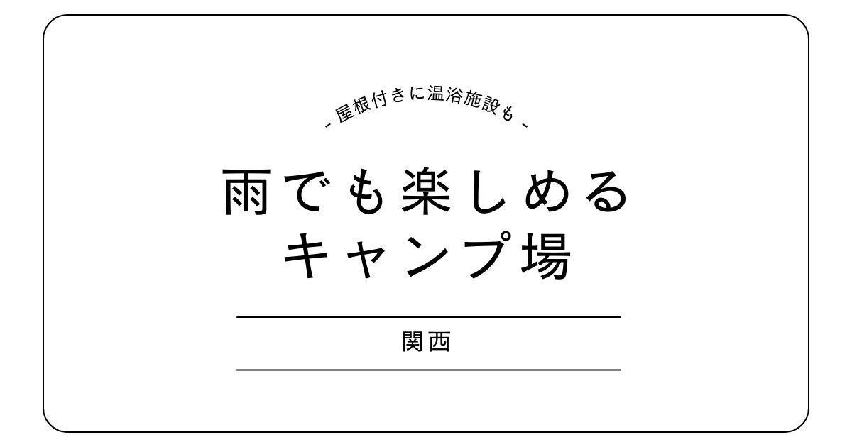 雨でも楽しめるキャンプ場 関西おすすめ5選｜屋根付きコテージに温浴付きも