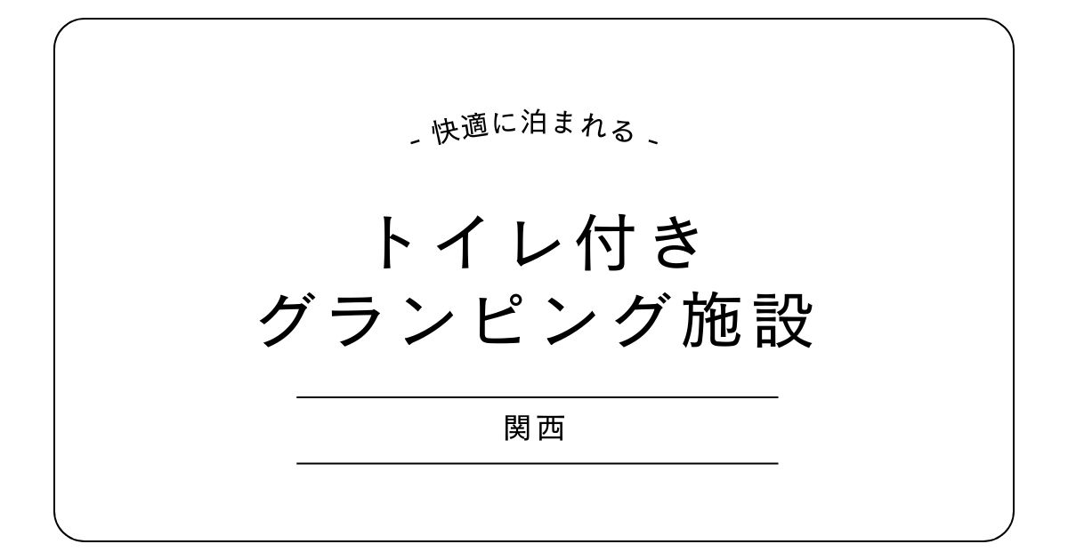 【関西】トイレ付きグランピング施設3選｜温泉付きやオールインクルーシブも