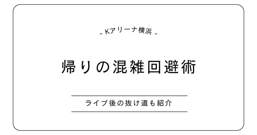 Kアリーナ帰りの混雑回避術！ライブ後の抜け道や現在の状況も紹介